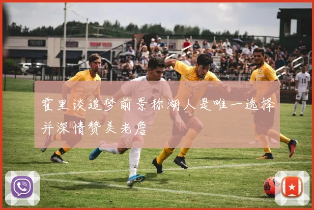霍里谈追梦前景称湖人是唯一选择并深情赞美老詹